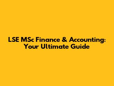 LSE MSc Finance & Accounting: Your Ultimate Guide