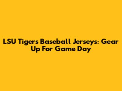 LSU Tigers Baseball Jerseys: Gear Up For Game Day