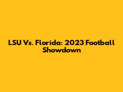 LSU Vs. Florida: 2023 Football Showdown