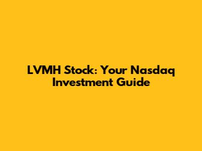 LVMH Stock: Your Nasdaq Investment Guide
