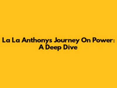 La La Anthony's Journey On Power: A Deep Dive