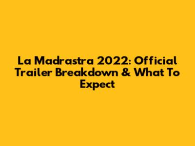 La Madrastra 2022: Official Trailer Breakdown & What To Expect