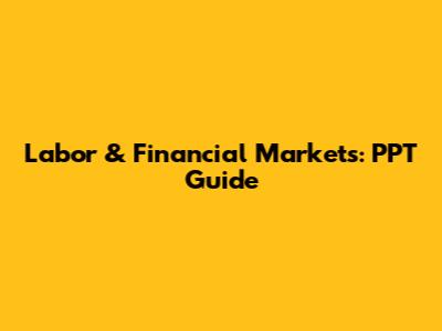 Labor & Financial Markets: PPT Guide