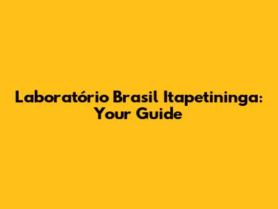 Laboratório Brasil Itapetininga: Your Guide