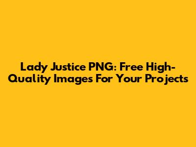 Lady Justice PNG: Free High-Quality Images For Your Projects