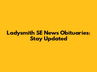 Ladysmith SE News Obituaries: Stay Updated