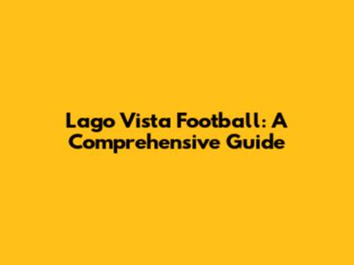 Lago Vista Football: A Comprehensive Guide