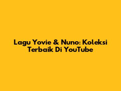 Lagu Yovie & Nuno: Koleksi Terbaik Di YouTube