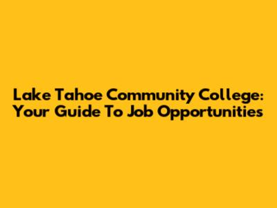 Lake Tahoe Community College: Your Guide To Job Opportunities