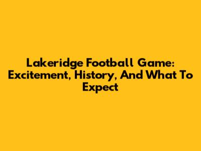 Lakeridge Football Game: Excitement, History, And What To Expect