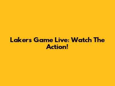 Lakers Game Live: Watch The Action!