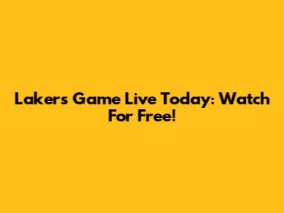 Lakers Game Live Today: Watch For Free!