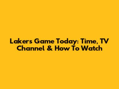 Lakers Game Today: Time, TV Channel & How To Watch