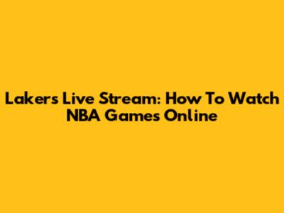 Lakers Live Stream: How To Watch NBA Games Online