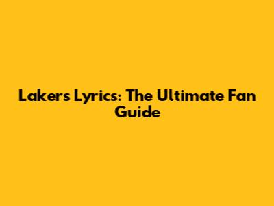 Lakers Lyrics: The Ultimate Fan Guide
