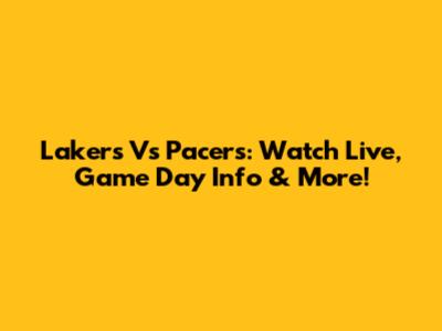 Lakers Vs Pacers: Watch Live, Game Day Info & More!