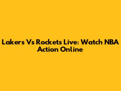 Lakers Vs Rockets Live: Watch NBA Action Online