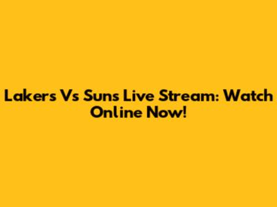 Lakers Vs Suns Live Stream: Watch Online Now!