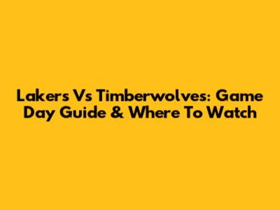 Lakers Vs Timberwolves: Game Day Guide & Where To Watch