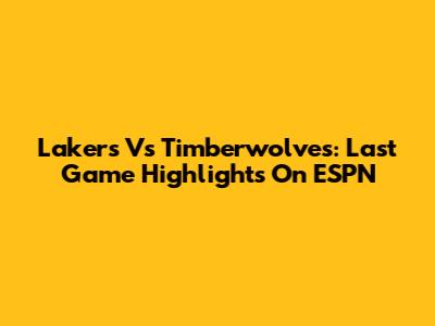 Lakers Vs Timberwolves: Last Game Highlights On ESPN
