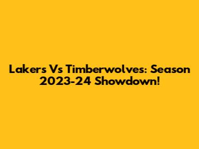 Lakers Vs Timberwolves: Season 2023-24 Showdown!
