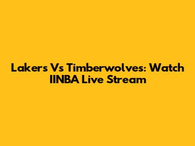 Lakers Vs Timberwolves: Watch IINBA Live Stream