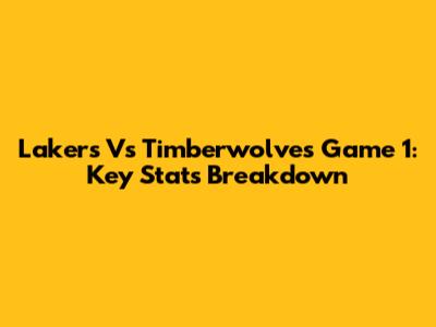 Lakers Vs Timberwolves Game 1: Key Stats Breakdown