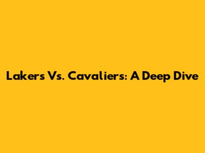 Lakers Vs. Cavaliers: A Deep Dive