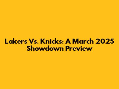 Lakers Vs. Knicks: A March 2025 Showdown Preview