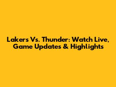 Lakers Vs. Thunder: Watch Live, Game Updates & Highlights