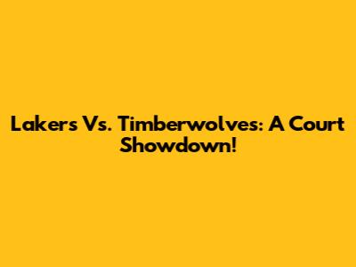 Lakers Vs. Timberwolves: A Court Showdown!