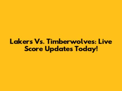 Lakers Vs. Timberwolves: Live Score Updates Today!