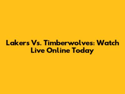 Lakers Vs. Timberwolves: Watch Live Online Today
