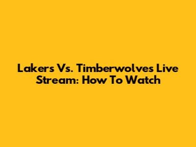 Lakers Vs. Timberwolves Live Stream: How To Watch