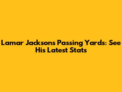 Lamar Jackson's Passing Yards: See His Latest Stats