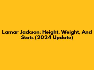 Lamar Jackson: Height, Weight, And Stats (2024 Update)