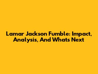 Lamar Jackson Fumble: Impact, Analysis, And What's Next