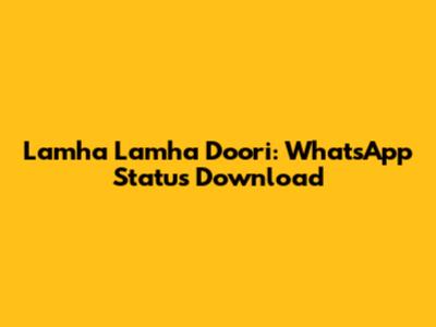 Lamha Lamha Doori: WhatsApp Status Download