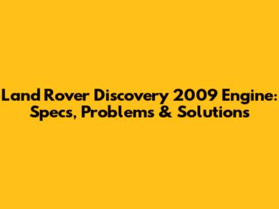 Land Rover Discovery 2009 Engine: Specs, Problems & Solutions