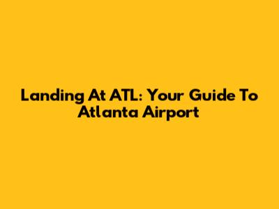 Landing At ATL: Your Guide To Atlanta Airport