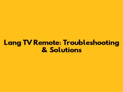 Lang TV Remote: Troubleshooting & Solutions