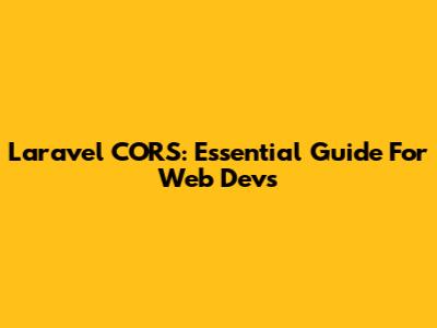 Laravel CORS: Essential Guide For Web Devs