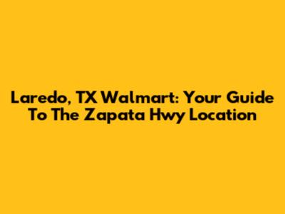 Laredo, TX Walmart: Your Guide To The Zapata Hwy Location
