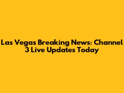 Las Vegas Breaking News: Channel 3 Live Updates Today