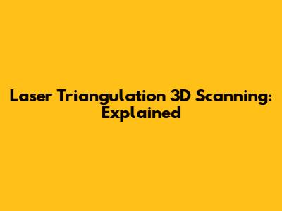 Laser Triangulation 3D Scanning: Explained