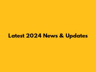 Latest 2024 News & Updates