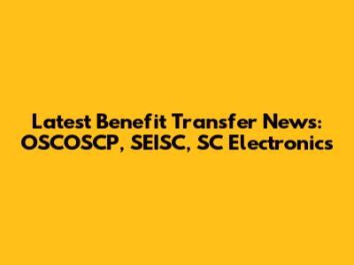 Latest Benefit Transfer News: OSCOSCP, SEISC, SC Electronics