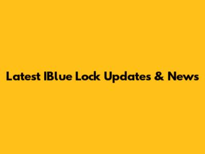 Latest IBlue Lock Updates & News