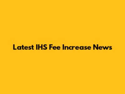 Latest IHS Fee Increase News