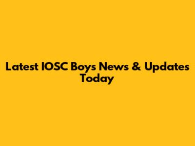 Latest IOSC Boys News & Updates Today